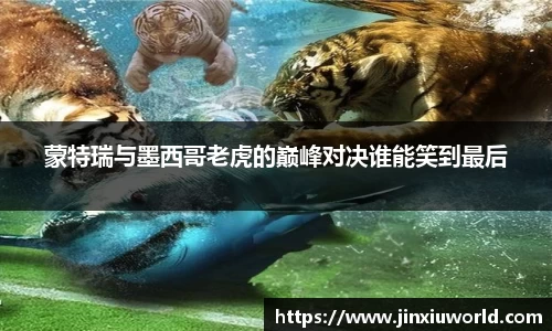 蒙特瑞与墨西哥老虎的巅峰对决谁能笑到最后